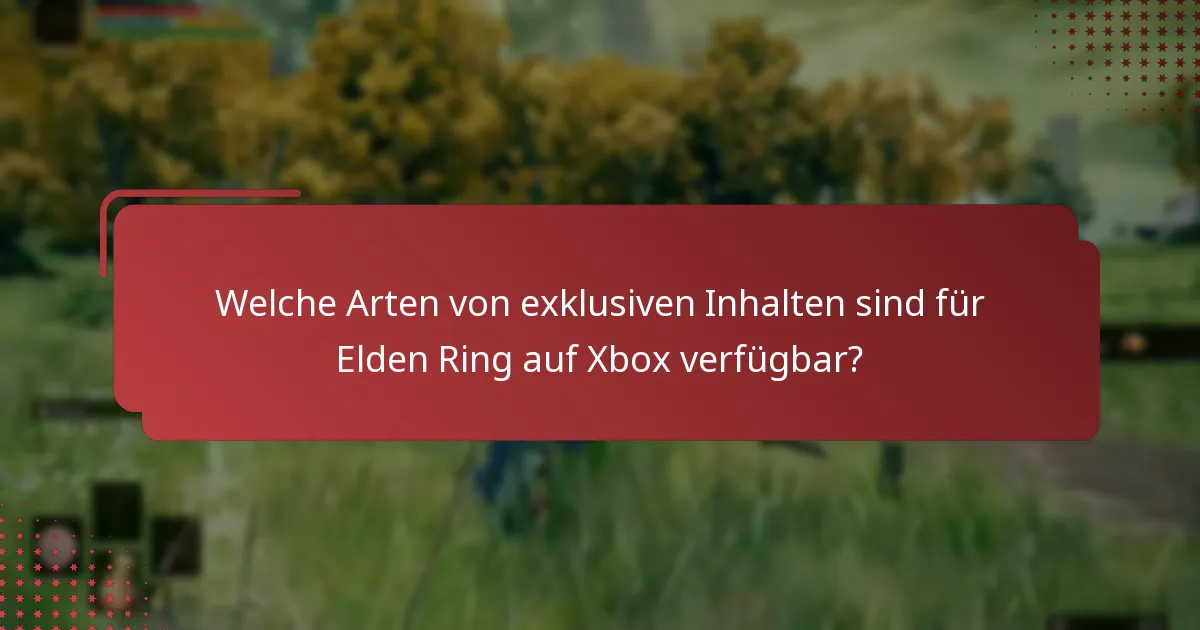 Welche Arten von exklusiven Inhalten sind für Elden Ring auf Xbox verfügbar?